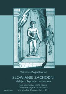 Słowianie Zachodni: dzieje, obyczaje, wierzenia. Tom pierwszy. Część druga: Dzieje starożytne od Ari