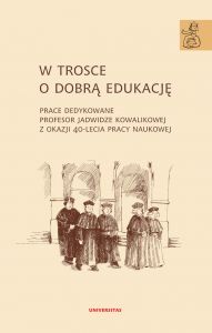 W trosce o dobrą edukację.Prace dedykowane Profesor Jadwidze Kowalikowej z okazji 40-lecia pracy nau