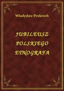 Jubileusz Polskiego Etnografa