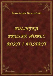 Polityka Pruska Wobec Rosyi I Austryi