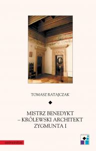 Mistrz Benedykt - królewski architekt Zygmunta I