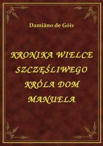 Kronika Wielce Szczęśliwego Króla Dom Manuela