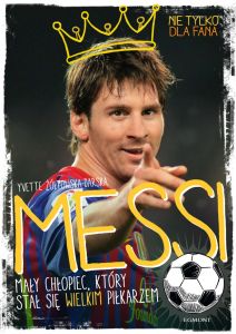 Messi. Mały chłopiec, który stał się wielkim piłkarzem