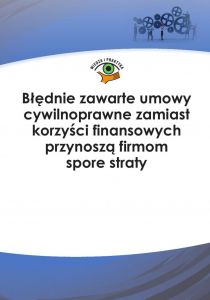 Błędnie zawarte umowy cywilnoprawne zamiast korzyści finansowych przynoszą firmom spore straty