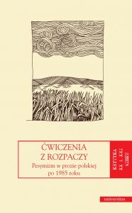 Ćwiczenia z rozpaczy. Pesymizm w prozie polskiej po 1985 r.