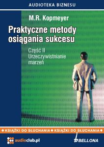„Urzeczywistnianie marzeń”. Praktyczne metody osiągania sukcesu. Część 2