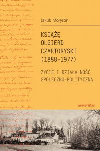 Książę Olgierd Czartoryski (1888-1979). Życie i działalność społeczno-polityczna