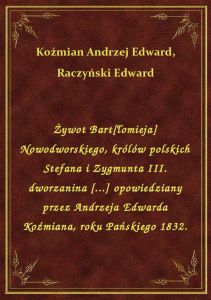 Żywot Bart[łomieja] Nowodworskiego, królów polskich Stefana i Zygmunta III. dworzanina [...] opowied