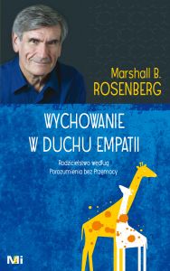 Wychowanie w duchu empatii. Rodzicielstwo według Porozumienia bez Przemocy