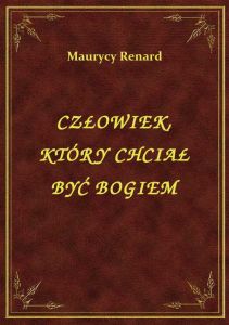 Człowiek, Który Chciał Być Bogiem