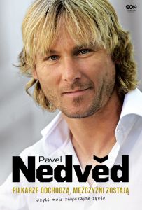 Pavel Nedvěd. Piłkarze odchodzą, mężczyźni zostają. Czyli moje zwyczajne życie